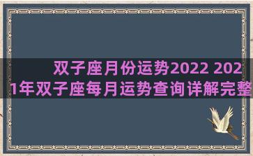 双子座月份运势2022 2021年双子座每月运势查询详解完整版